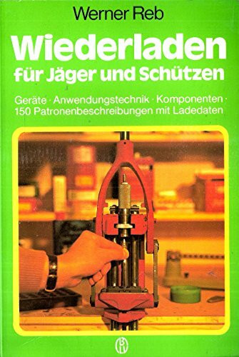 Wiederladen für Jäger und Schützen. Geräte, Anwendungstechnik, Komponenten, 150 Patronenbeschreibung mit Ladedaten