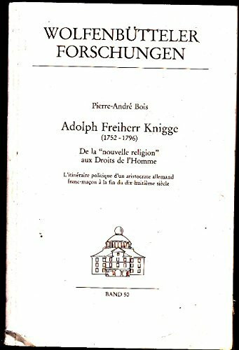 Adolph Freiherr Knigge (1752-1796): De la "nouvelle religion" aux Droits de l'Homme. L'itinéraire politique d'un aristocrate allemand francmaçon à la ... siècle (Wolfenbütteler Forschungen)