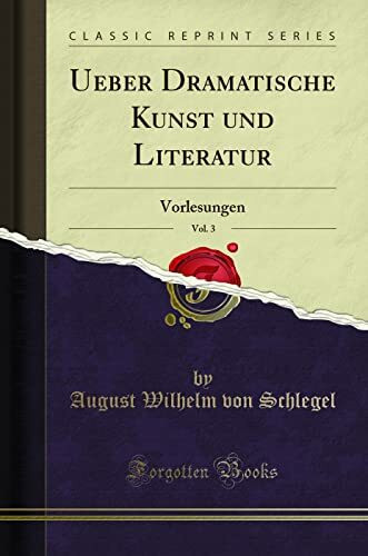 Ueber Dramatische Kunst und Literatur, Vol. 3: Vorlesungen (Classic Reprint)