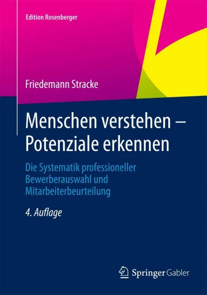 Menschen verstehen – Potenziale erkennen: Die Systematik professioneller Bewerberauswahl und Mitarbeiterbeurteilung (Edition Rosenberger)