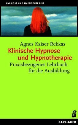Klinische Hypnose und Hypnotherapie. Praxisbezogenes Lehrbuch für die Ausbildung