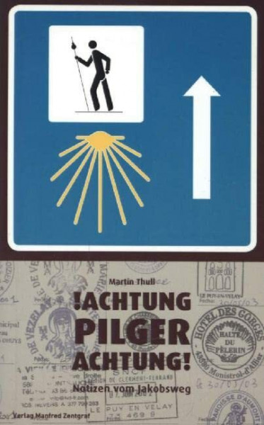 !Achtung PILGER Achtung!. Notizen vom Jakobsweg 2000-2007
