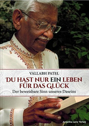 Du hast nur ein Leben für das Glück: Der beweisbare Sinn unseres Daseins