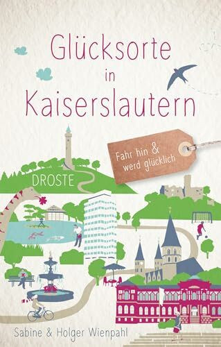 Glücksorte in Kaiserslautern: Fahr hin & werd glücklich - mit 80 ausgewählten Highlights und Geheimtipps für besondere Entdeckungen, Ausflüge und Kurztrips