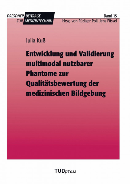 Entwicklung und Validierung multimodal nutzbarer Phantome zur Qualitätsbewertung der medizinischen Bildgebung (Dresdner Beiträge zur Medizintechnik)