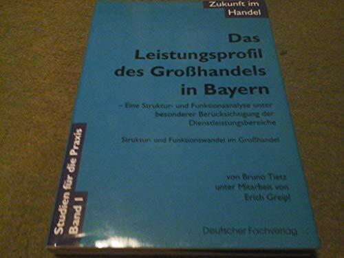 Zukunft im Handel / Das Leistungsprofil des Grosshandels in Bayern: Eine Struktur- und Funktionsanalyse unter besonderer Berücksichtigung der ... Struktur und Funktionswandel im Grosshandel