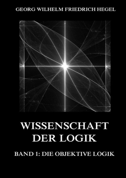 Wissenschaft der Logik, Band 1: Die objektive Logik