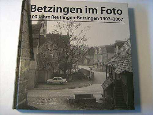 Betzingen im Foto: 100 Jahre Reutlingen-Betzingen 1907-2007