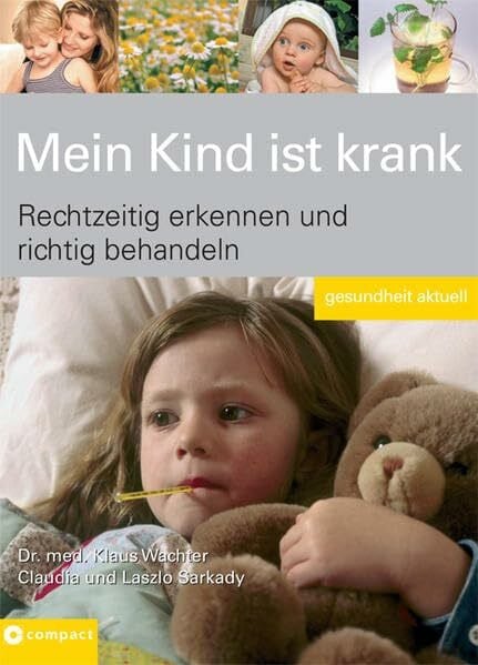 Mein Kind ist krank: Rechtzeitig erkennen und richtig behandeln: Beschwerden erkennen und richtig behandeln (Gesundheit aktuell)