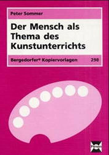 Der Mensch als Thema des Kunstunterrichts: Für die Sekundarstufe I: Für d. Sek.I (Bergedorfer Kopiervorlagen)