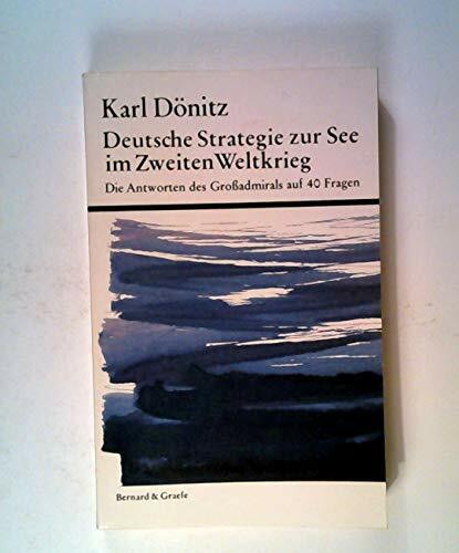 Deutsche Strategie zur See im Zweiten Weltkrieg. Die Antworten des Großadmirals auf 40 Fragen Deutsche Strategie zur See im Zweiten Weltkrieg. Die Antworten des Großadmirals auf 40 Fragen