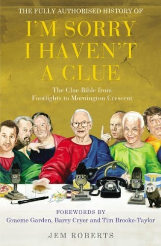 The Fully Authorised History of I'm Sorry I Haven't A Clue: The Clue Bible from Footlights to Mornington Crescent