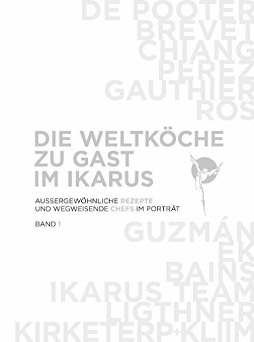 Die Weltköche zu Gast im Ikarus: Aussergewöhnliche Rezepte und wegweisende Chefs im Portrait: Band 1