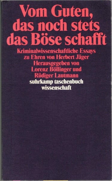 Vom Guten, das noch stets das Böse schafft: Kriminalwissenschaftliche Essays zu Ehren von Herbert Jäger (suhrkamp taschenbuch wissenschaft)