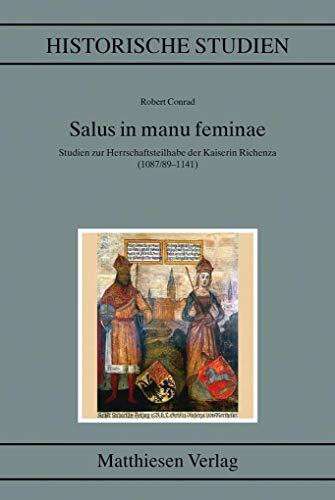 Salus in manu feminae: Herrschaftsteilhabe und Memoria der Kaiserin Richenza (1087/89–1141) (Historische Studien)