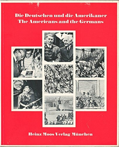 Die Deutschen und die Amerikaner. The Americans and the Germans Eine Dokumentation mit 349 Abbildungen im Text und auf Tafeln