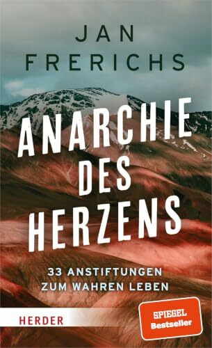 Anarchie des Herzens: 33 Anstiftungen zum wahren Leben