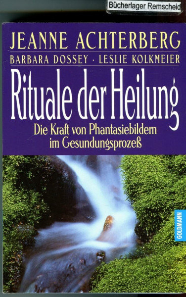Rituale der Heilung. Die Kraft von Phantasiebildern im Gesundungsprozeß