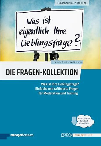 Die Fragen-Kollektion: Was ist Ihre Lieblingsfrage? Einfache und raffinierte Fragen für Moderation und Training (Edition Training aktuell)