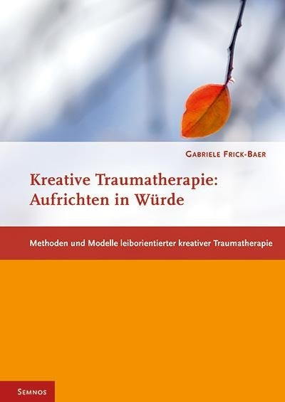 Aufrichten in Würde - Methoden und Modelle leiborientierter kreativer Traumatherapie