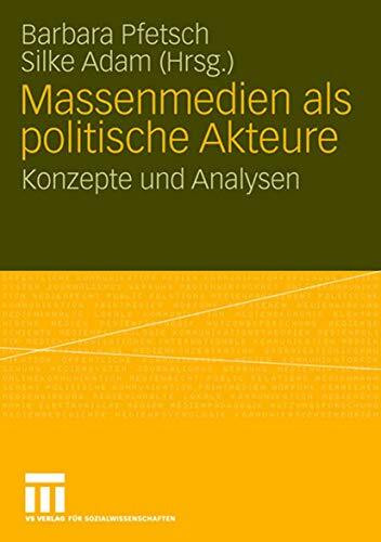 Massenmedien als politische Akteure: Konzepte und Analysen