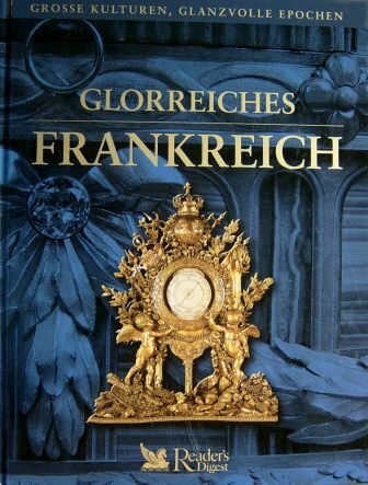 Glorreiches Frankreich (Grosse Kuturen, glanzvolle Epochen)