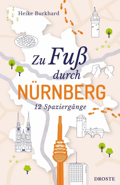 Zu Fuß durch Nürnberg: Die Stadt mit allen Sinnen erleben – 12 entspannte Spaziergänge zu Sehenswürdigkeiten und verborgenen Schätzen