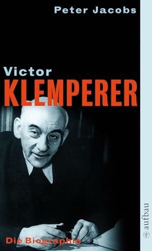 Victor Klemperer. Im Kern ein deutsches Gewächs: Die Biographie