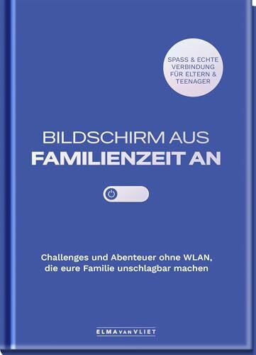 Bildschirm aus – Familienzeit an!: Challenges und Abenteuer ohne WLAN, die eure Familie unschlagbar machen | Spaß und echte Verbindung für Eltern und Teenager