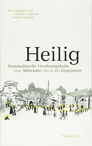 Heilig: Transkulturelle Verehrungskulte vom Mittelalter bis in die Gegenwart
