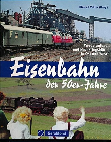 Eisenbahn der 50er-Jahre: Wiederaufbau und Nachkriegsblüte in Ost und West (GeraMond)