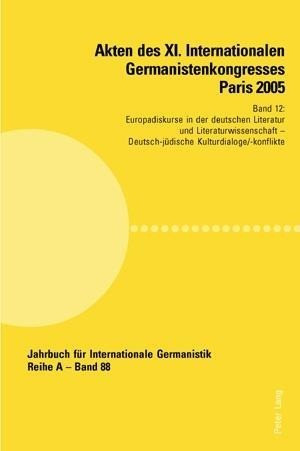 Akten des XI. Internationalen Germanistenkongresses Paris 2005. «Germanistik im Konflikt der Kulture