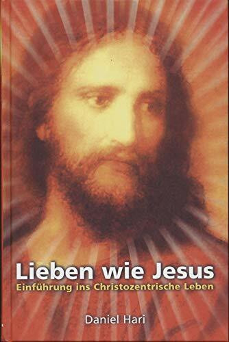 Lieben wie Jesus: Einführung ins Christozentrische Leben