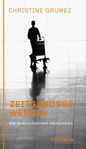 Zeitgenosse werden: Ein manichäischer Übungsweg
