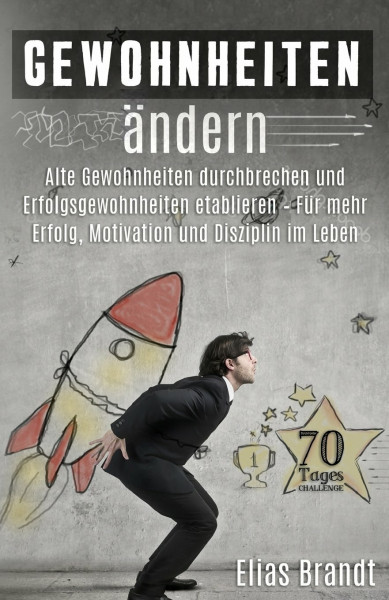 Gewohnheiten ändern: – Alte Gewohnheiten durchbrechen und Erfolgsgewohnheiten etablieren – Für mehr Erfolg, Motivation und Disziplin im Leben (Power ... ändern, Willensstärke , innerer Schweinehund)