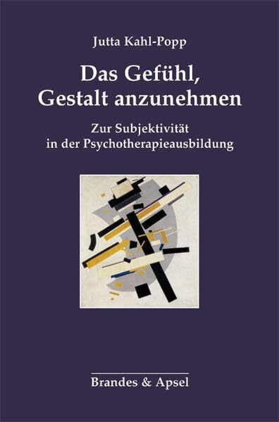 Das Gefühl, Gestalt anzunehmen: Zur Subjektivität in der Psychotherapieausbildung