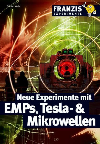 Neue Experimente mit EMPs, Tesla- & Mikrowellen (Franzis Experimente)