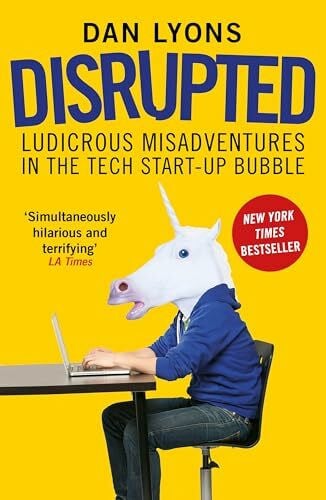 Disrupted: Ludicrous Misadventures in the Tech Start-up Bubble