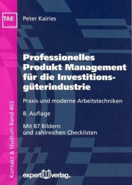Professionelles Produkt Management für die Investitionsgüterindustrie: Praxis und moderne Arbeitstechniken (Kontakt & Studium)