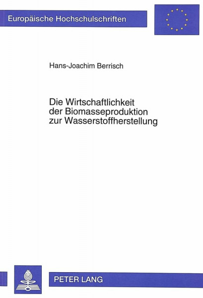 Die Wirtschaftlichkeit der Biomasseproduktion zur Wasserstoffherstellung: Dissertationsschrift (Europäische Hochschulschriften / European University ... / Série 5: Sciences économiques, Band 1421)