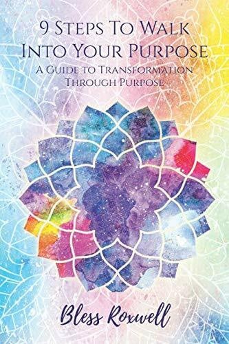 9 Steps to Walk Into Your Purpose: A Guide to Transformation Through Purpose