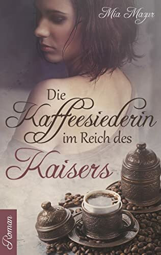 Die Kaffeesiederin: Im Reich des Kaisers (Grosse Türkenkrieg-Saga)