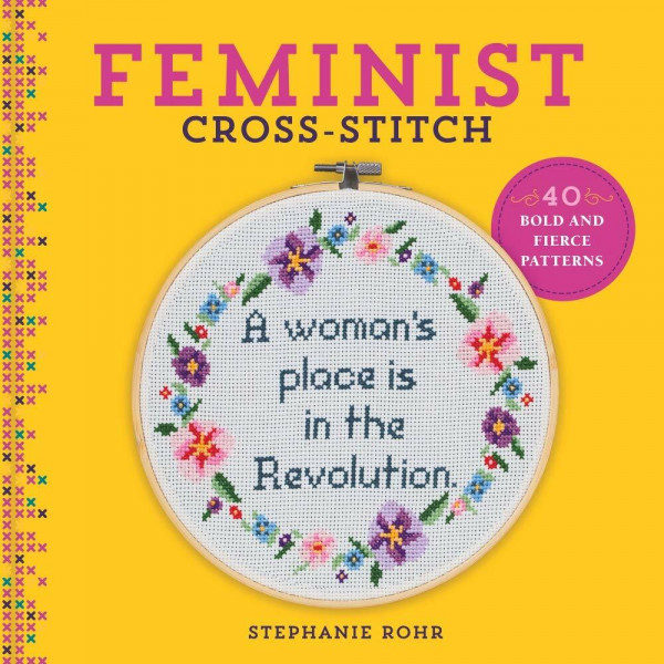 Feminist Cross-Stitch: 40 Bold & Fierce Patterns