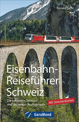 Eisenbahn-Reiseführer Schweiz: Die schönsten Strecken und die besten Ausflugstipps: Die schönsten Strecken und die besten Ausflugstipps. Mit Streckenkarten