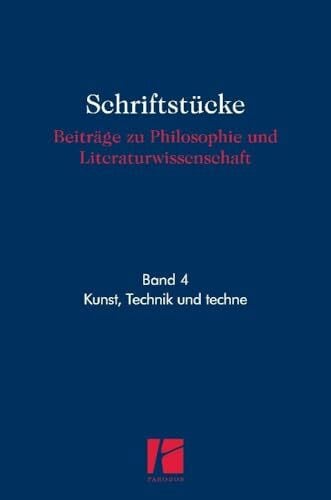 Kunst – Technik – techne (Schriftstücke: Beiträge zu Philosophie und Literaturwissenschaft)