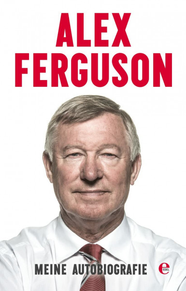 Alex Ferguson – Meine Autobiografie: Die Geschichte des legendären Fußballtrainers und Managers von Manchester United