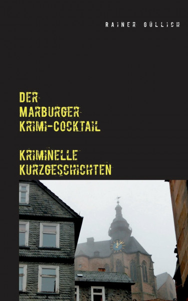 Der Marburger Krimi-Cocktail: Kriminelle Kurzgeschichten