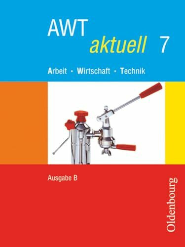 AWT aktuell - Arbeit - Wirtschaft - Technik - Ausgabe B für Mittelschulen in Bayern - Band 7: Schülerbuch