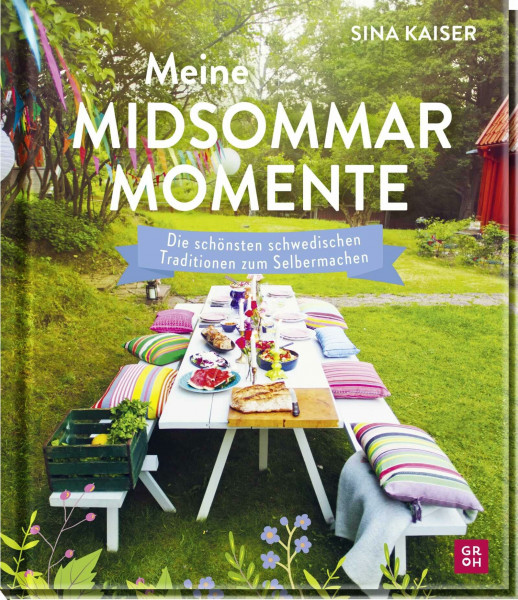 Meine Midsommar-Momente: Die schönsten schwedischen Traditionen zum Selbermachen | Bildband mit Anleitungen & Rezepten für Mittsommer-Feste von "Nordlandfieber"-Bloggerin Sina Kaiser
