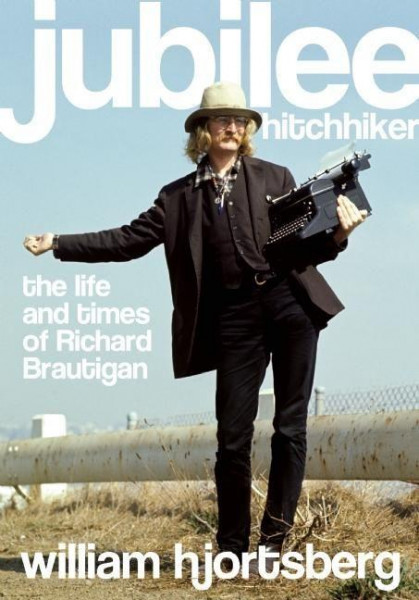 Jubilee Hitchhiker: The Life and Times of Richard Brautigan